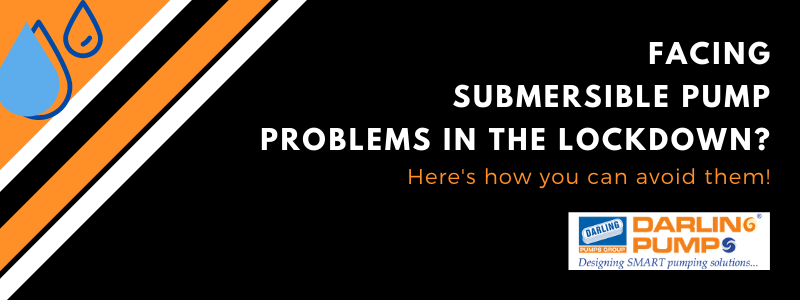 Facing SUBMERSIBLE PUMP PROBLEMS in the lockdown? Here’s how you can avoid them!