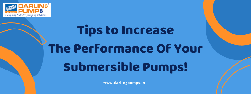 Tips to Increase the Performance of your Submersible Pumps!