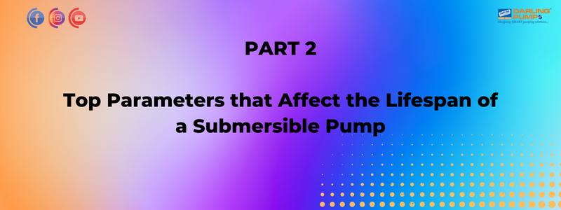 PART 2- Top Parameters that Affect the Lifespan of a Submersible Pump